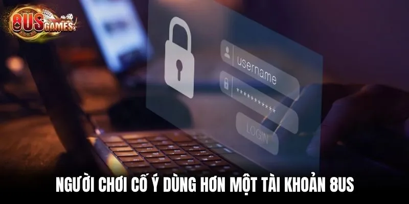 Người chơi cố ý dùng hơn một tài khoản 8us