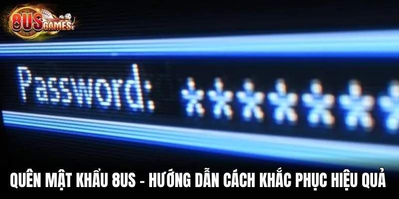 Quên Mật Khẩu 8us - Hướng Dẫn Cách Khắc Phục Hiệu quả